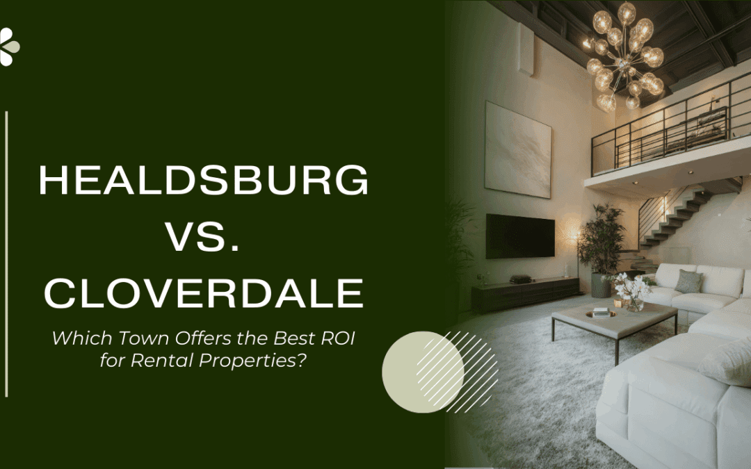 Healdsburg vs. Cloverdale: Which Town Offers the Best ROI for Rental Properties?