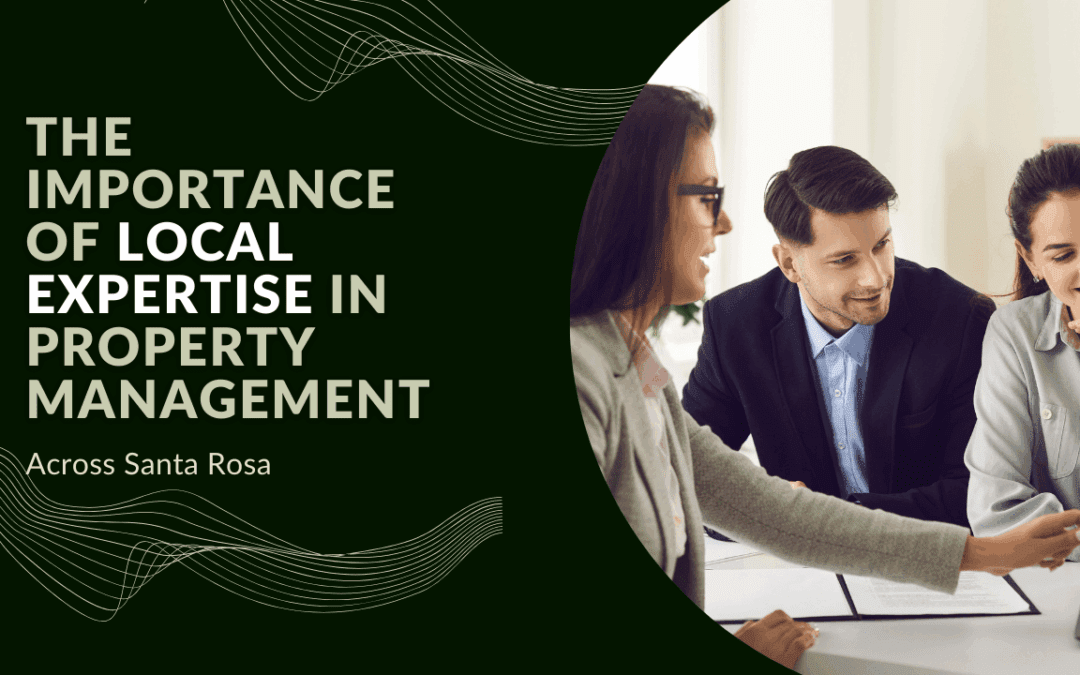 The Importance of Local Expertise in Property Management Across Santa Rosa
